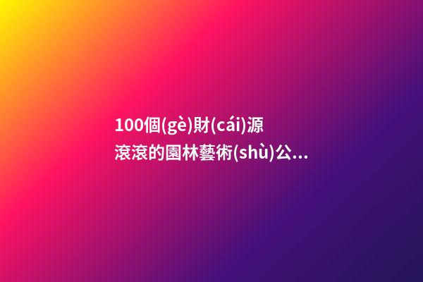 100個(gè)財(cái)源滾滾的園林藝術(shù)公司名字 哪些寓意適應(yīng)-第1張-公司起名-玄機(jī)派